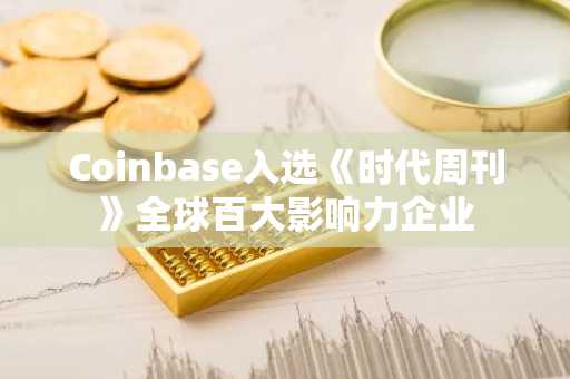 Coinbase入选《时代周刊》全球百大影响力企业