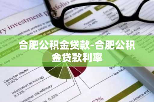 合肥公积金贷款-合肥公积金贷款利率