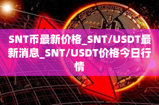 SNT币最新价格_SNT/USDT最新消息_SNT/USDT价格今日行情