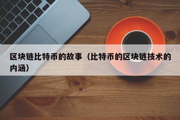 区块链比特币的故事（比特币的区块链技术的内涵）