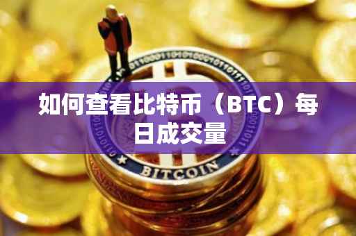 如何查看比特币（BTC）每日成交量