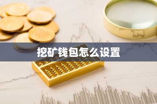 挖矿钱包怎么设置