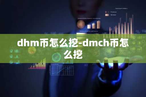 dhm币怎么挖-dmch币怎么挖