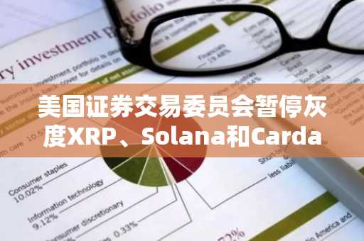 美国证券交易委员会暂停灰度XRP、Solana和Cardano ETF转换申请