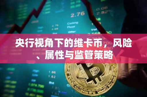 央行视角下的维卡币，风险、属性与监管策略