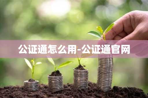 公证通怎么用-公证通官网