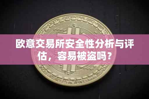 欧意交易所安全性分析与评估，容易被盗吗？