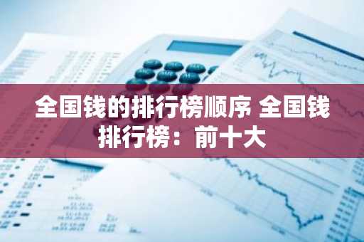 全国钱的排行榜顺序 全国钱排行榜：前十大
