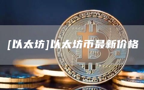 [以太坊]以太坊币最新价格