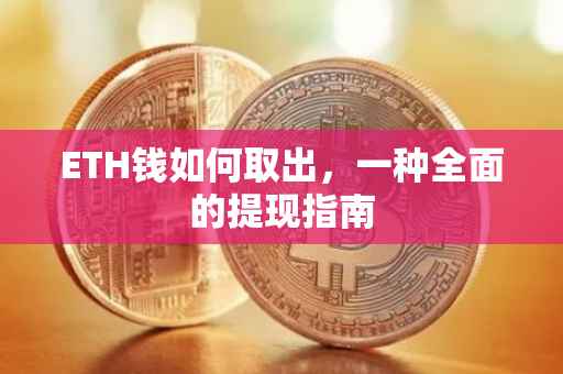 ETH钱如何取出，一种全面的提现指南