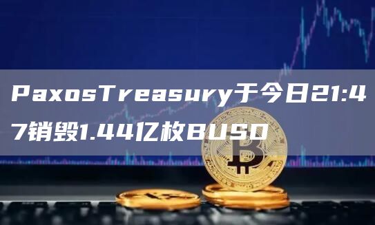 PaosTrasury于今日21:47销毁1.44亿枚BUSD