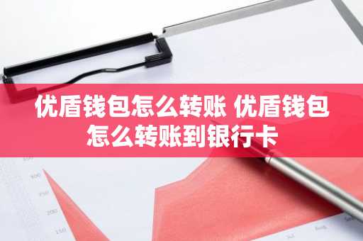 优盾钱包怎么转账 优盾钱包怎么转账到银行卡