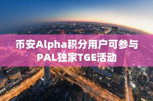 币安Alpha积分用户可参与PAL独家TGE活动