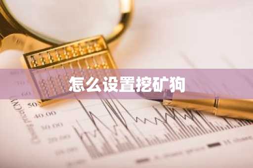 怎么设置挖矿狗