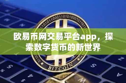 欧易币网交易平台app，探索数字货币的新世界