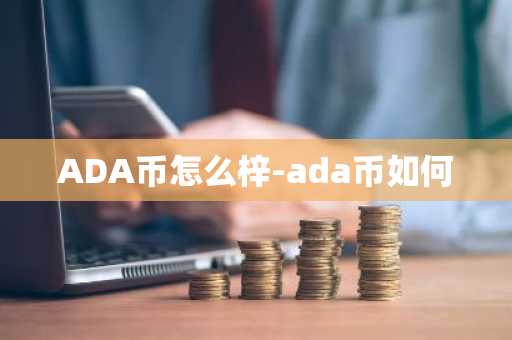 ADA币怎么梓-ada币如何