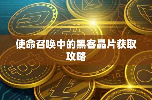 使命召唤中的黑客晶片获取攻略