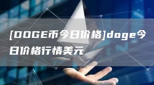 [DOG币今日价格]dog今日价格行情美元