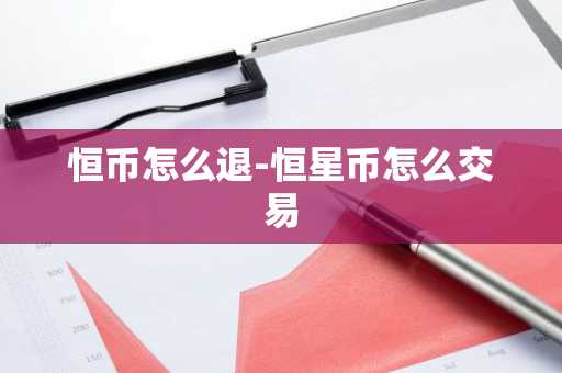 恒币怎么退-恒星币怎么交易