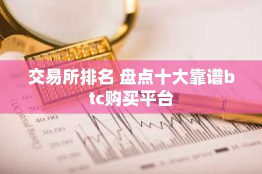 交易所排名 盘点十大靠谱btc购买平台