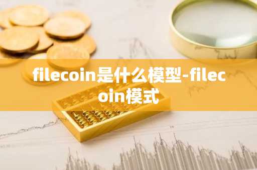 filecoin是什么模型-filecoin模式