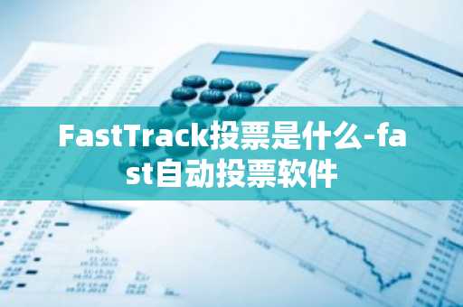 FastTrack投票是什么-fast自动投票软件