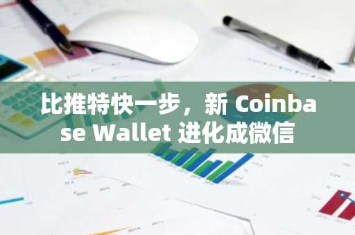 比推特快一步，新 Coinbase Wallet 进化成微信