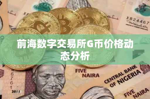 前海数字交易所G币价格动态分析