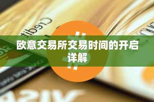 欧意交易所交易时间的开启详解