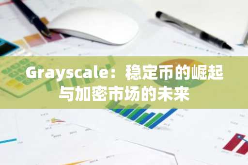 Grayscale：稳定币的崛起与加密市场的未来
