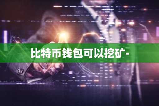比特币钱包可以挖矿-