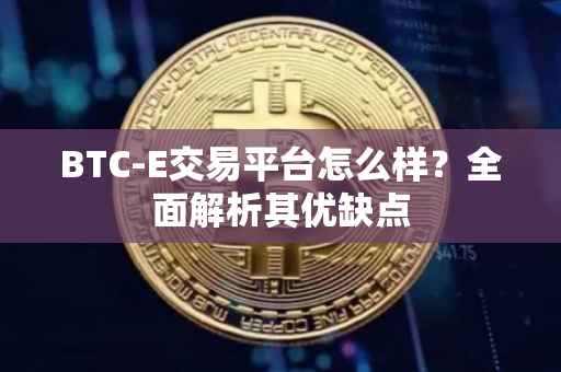 BTC-E交易平台怎么样？全面解析其优缺点