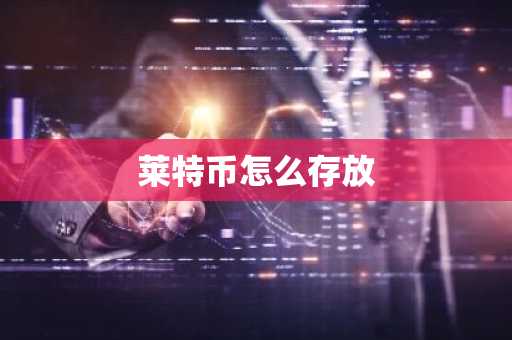 莱特币怎么存放