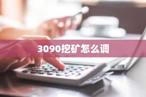 3090挖矿怎么调