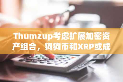 Thumzup考虑扩展加密资产组合，狗狗币和XRP或成新宠