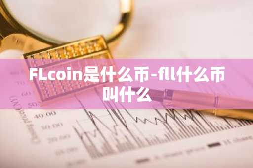 FLcoin是什么币-fll什么币叫什么