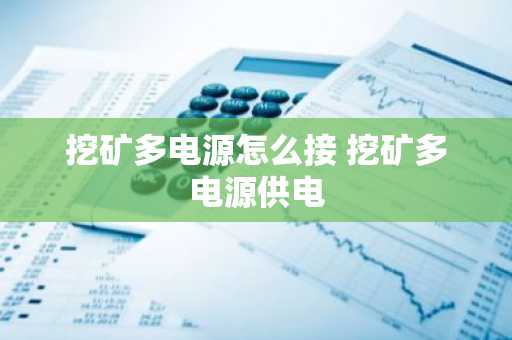 挖矿多电源怎么接 挖矿多电源供电