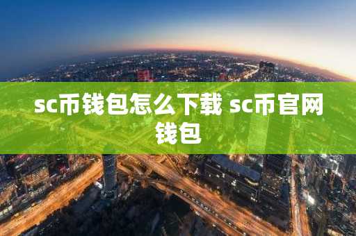 sc币钱包怎么下载 sc币官网钱包