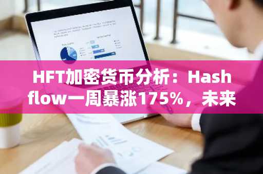 HFT加密货币分析：Hashflow一周暴涨175%，未来关键支撑与阻力位解析