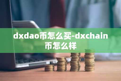 dxdao币怎么买-dxchain币怎么样