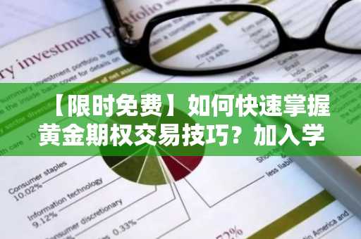 【限时免费】如何快速掌握黄金期权交易技巧？加入学习群立即提升！