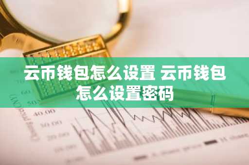 云币钱包怎么设置 云币钱包怎么设置密码