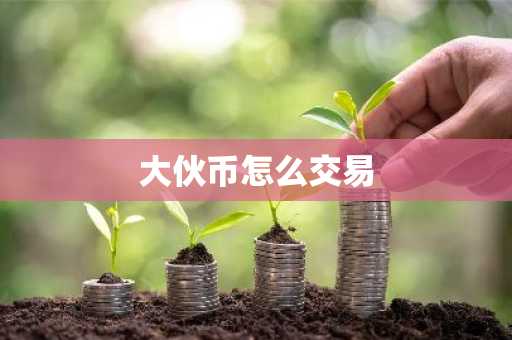 大伙币怎么交易