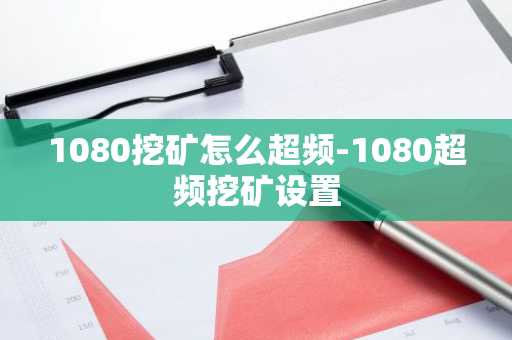 1080挖矿怎么超频-1080超频挖矿设置