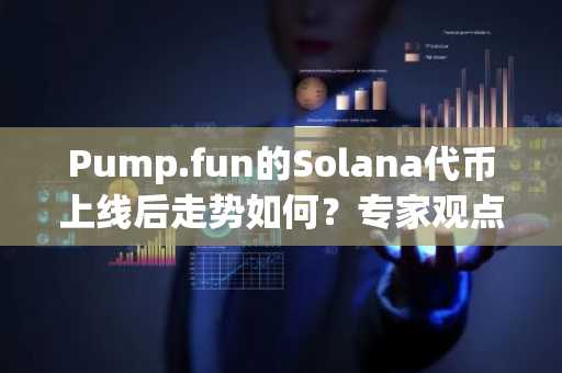 Pump.fun的Solana代币上线后走势如何？专家观点解析
