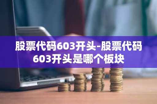 股票代码603开头-股票代码603开头是哪个板块