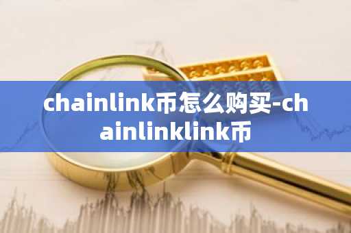chainlink币怎么购买-chainlinklink币