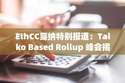 EthCC戛纳特别报道：Taiko Based Rollup 峰会揭示的10个行业趋势