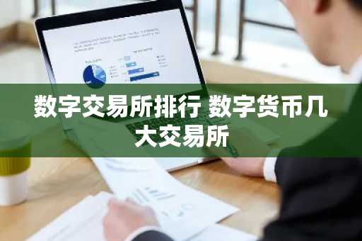 数字交易所排行 数字货币几大交易所