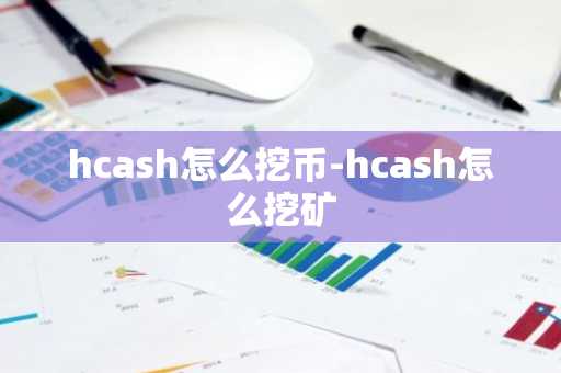 hcash怎么挖币-hcash怎么挖矿